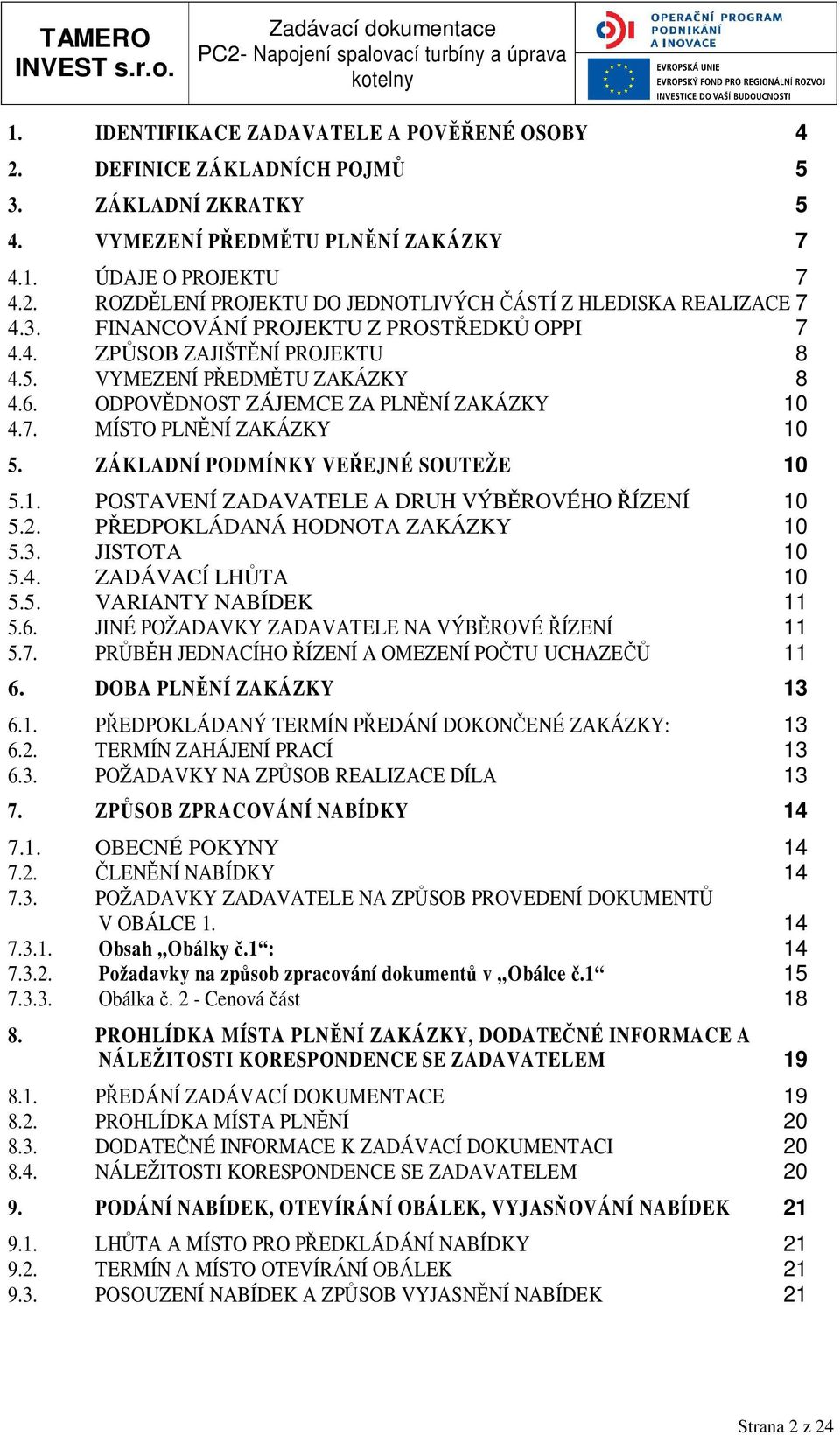 ZÁKLADNÍ PODMÍNKY VEŘEJNÉ SOUTEŽE 10 5.1. POSTAVENÍ ZADAVATELE A DRUH VÝBĚROVÉHO ŘÍZENÍ 10 5.2. PŘEDPOKLÁDANÁ HODNOTA ZAKÁZKY 10 5.3. JISTOTA 10 5.4. ZADÁVACÍ LHŮTA 10 5.5. VARIANTY NABÍDEK 11 5.6.