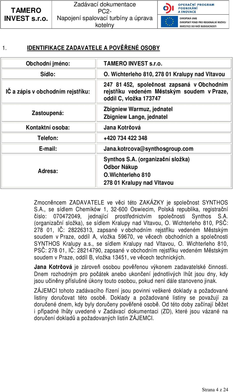 jednatel Jana Kotrčová Telefon: +420 734 422 348 E-mail: Adresa: Jana.kotrcova@synthosgroup.com Synthos S.A. (organizační složka) Odbor Nákup O.