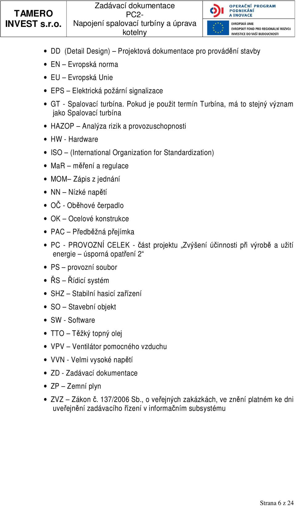 regulace MOM Zápis z jednání NN Nízké napětí OČ - Oběhové čerpadlo OK Ocelové konstrukce PAC Předběžná přejímka PC - PROVOZNÍ CELEK - část projektu Zvýšení účinnosti při výrobě a užití energie