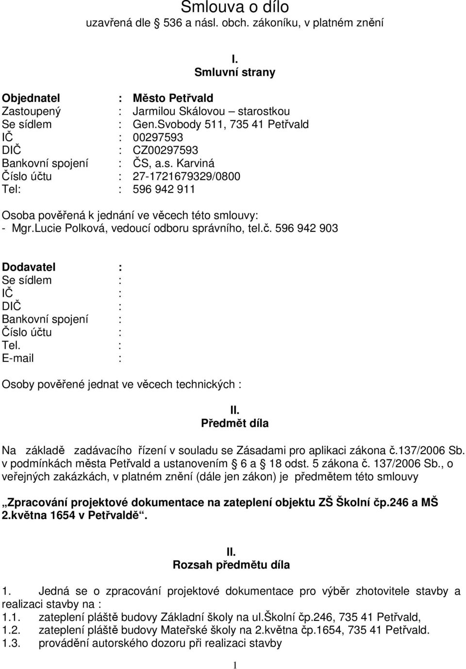 Lucie Polková, vedoucí odboru správního, tel.č. 596 942 903 Dodavatel : Se sídlem : IČ : DIČ : Bankovní spojení : Číslo účtu : Tel. : E-mail : Osoby pověřené jednat ve věcech technických : II.