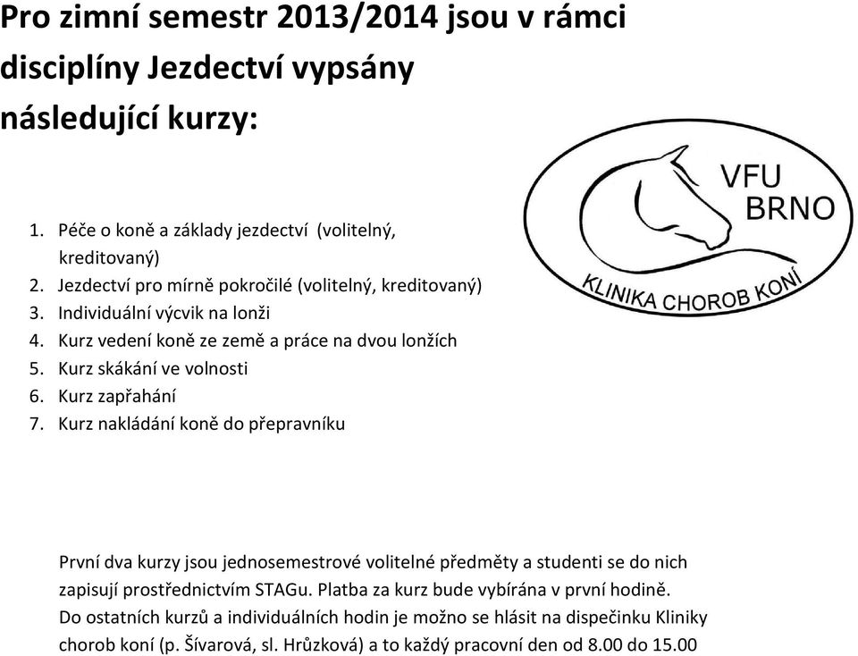 Kurz zapřahání 7. Kurz nakládání koně do přepravníku První dva kurzy jsou jednosemestrové volitelné předměty a studenti se do nich zapisují prostřednictvím STAGu.