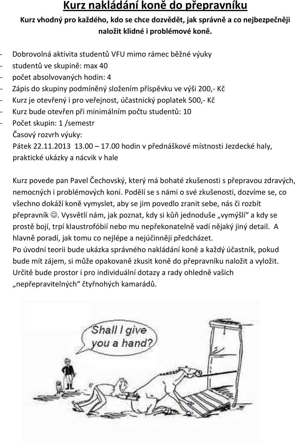 otevřený i pro veřejnost, účastnický poplatek 500,- Kč - Kurz bude otevřen při minimálním počtu studentů: 10 - Počet skupin: 1 /semestr Pátek 22.11.2013 13.00 17.