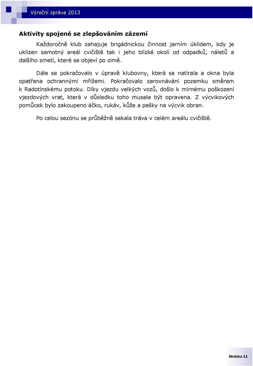 Pokračovalo zarovnávání pozemku směrem k Radotínskému potoku.
