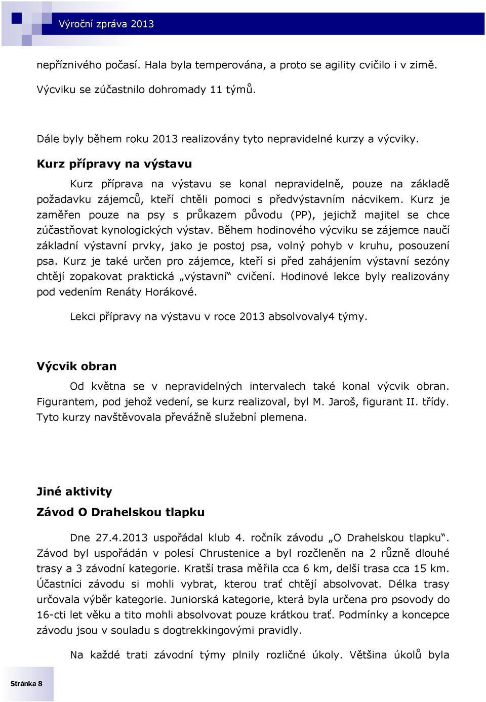 Kurz je zaměřen pouze na psy s průkazem původu (PP), jejichž majitel se chce zúčastňovat kynologických výstav.