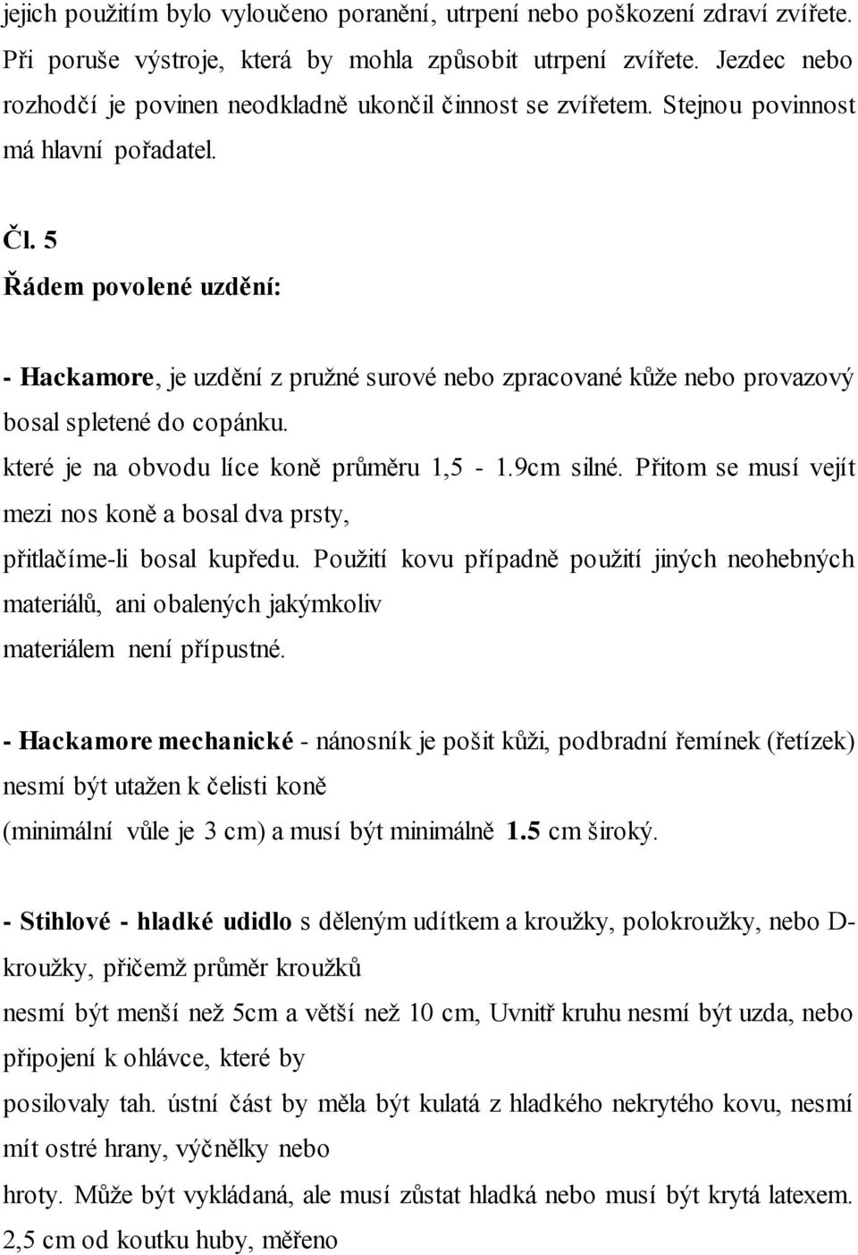 5 Řádem povolené uzdění: - Hackamore, je uzdění z pružné surové nebo zpracované kůže nebo provazový bosal spletené do copánku. které je na obvodu líce koně průměru 1,5-1.9cm silné.