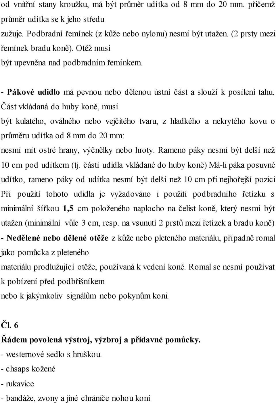 Část vkládaná do huby koně, musí být kulatého, oválného nebo vejčitého tvaru, z hladkého a nekrytého kovu o průměru udítka od 8 mm do 20 mm: nesmí mít ostré hrany, výčnělky nebo hroty.