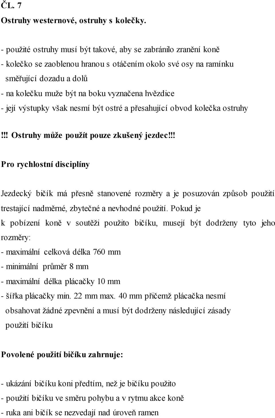 hvězdice - její výstupky však nesmí být ostré a přesahující obvod kolečka ostruhy!!! Ostruhy může použít pouze zkušený jezdec!