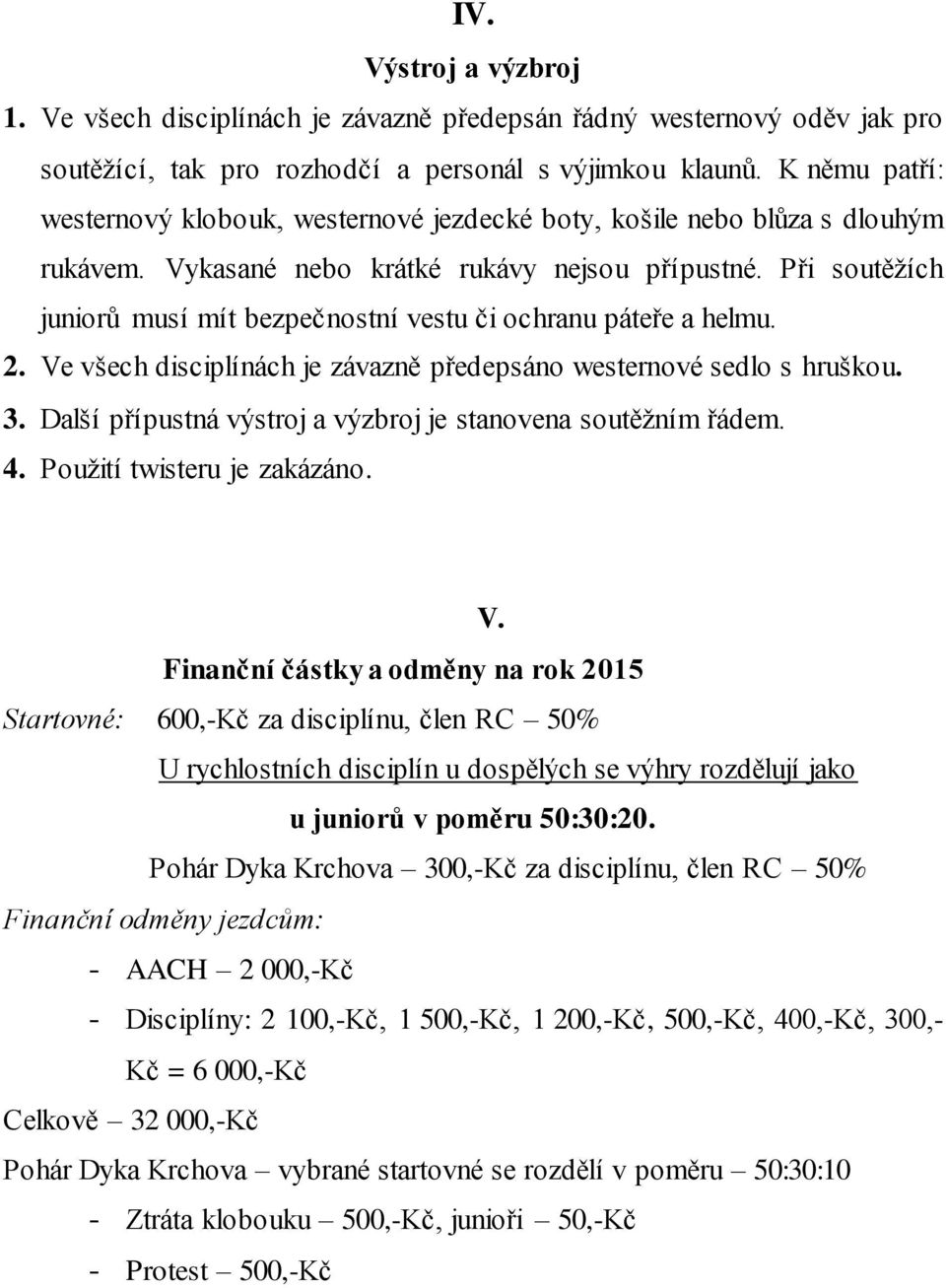 Při soutěžích juniorů musí mít bezpečnostní vestu či ochranu páteře a helmu. 2. Ve všech disciplínách je závazně předepsáno westernové sedlo s hruškou. 3.