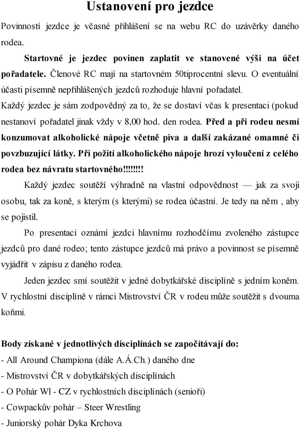 Každý jezdec je sám zodpovědný za to, že se dostaví včas k presentaci (pokud nestanoví pořadatel jinak vždy v 8,00 hod. den rodea.