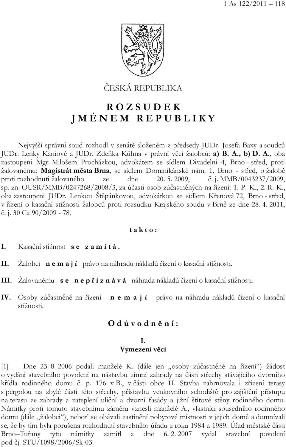 Milošem Procházkou, advokátem se sídlem Divadelní 4, Brno - střed, proti žalovanému: Magistrát města Brna, se sídlem Dominikánské nám. 1, Brno - střed, o žalobě proti rozhodnutí žalovaného ze dne 20.