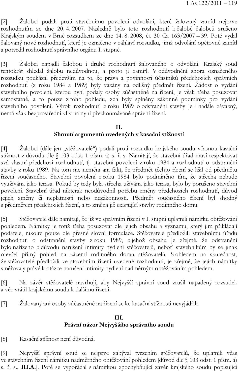 Poté vydal žalovaný nové rozhodnutí, které je označeno v záhlaví rozsudku, jímž odvolání opětovně zamítl a potvrdil rozhodnutí správního orgánu I. stupně.