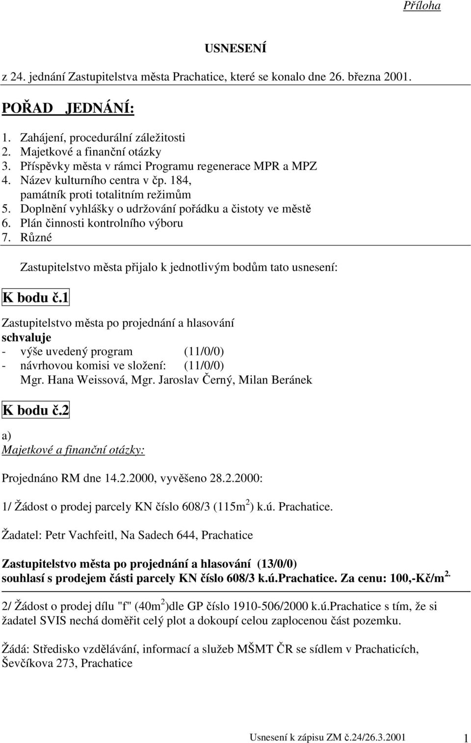 Plán činnosti kontrolního výboru 7. Různé Zastupitelstvo města přijalo k jednotlivým bodům tato usnesení: K bodu č.