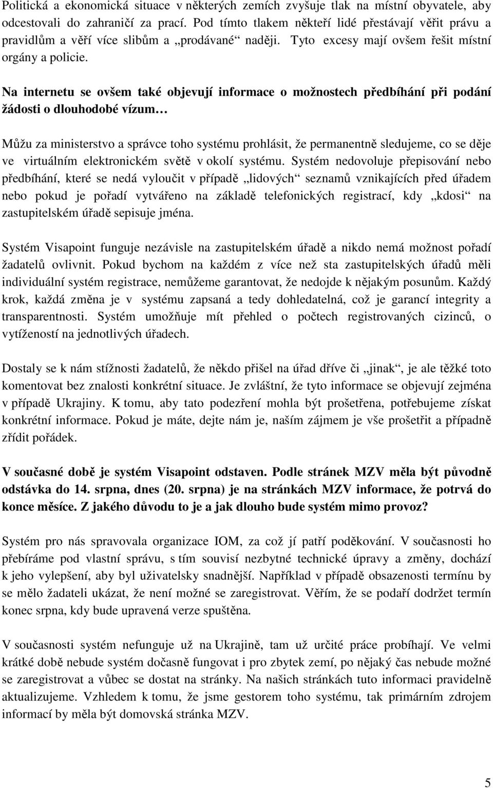 Na internetu se ovšem také objevují informace o možnostech předbíhání při podání žádosti o dlouhodobé vízum Můžu za ministerstvo a správce toho systému prohlásit, že permanentně sledujeme, co se děje