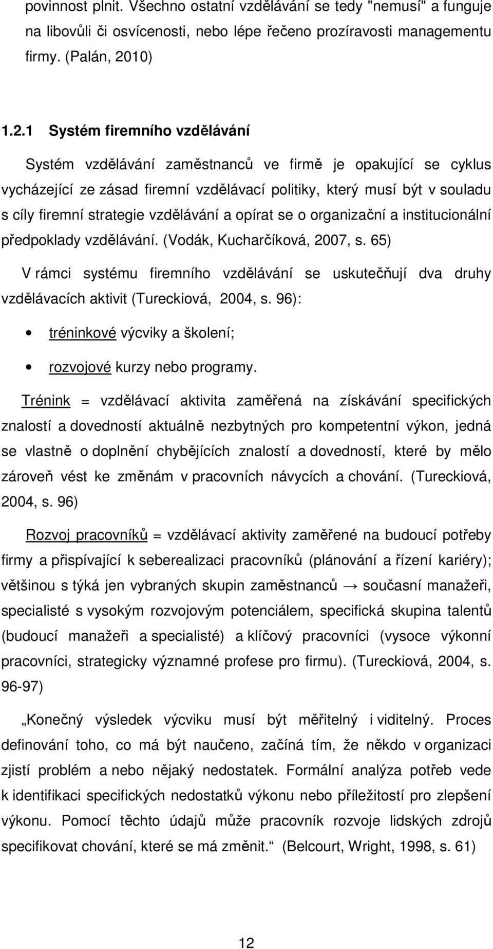 1 Systém firemníh vzdělávání Systém vzdělávání zaměstnanců ve firmě je pakující se cyklus vycházející ze zásad firemní vzdělávací plitiky, který musí být v suladu s cíly firemní strategie vzdělávání