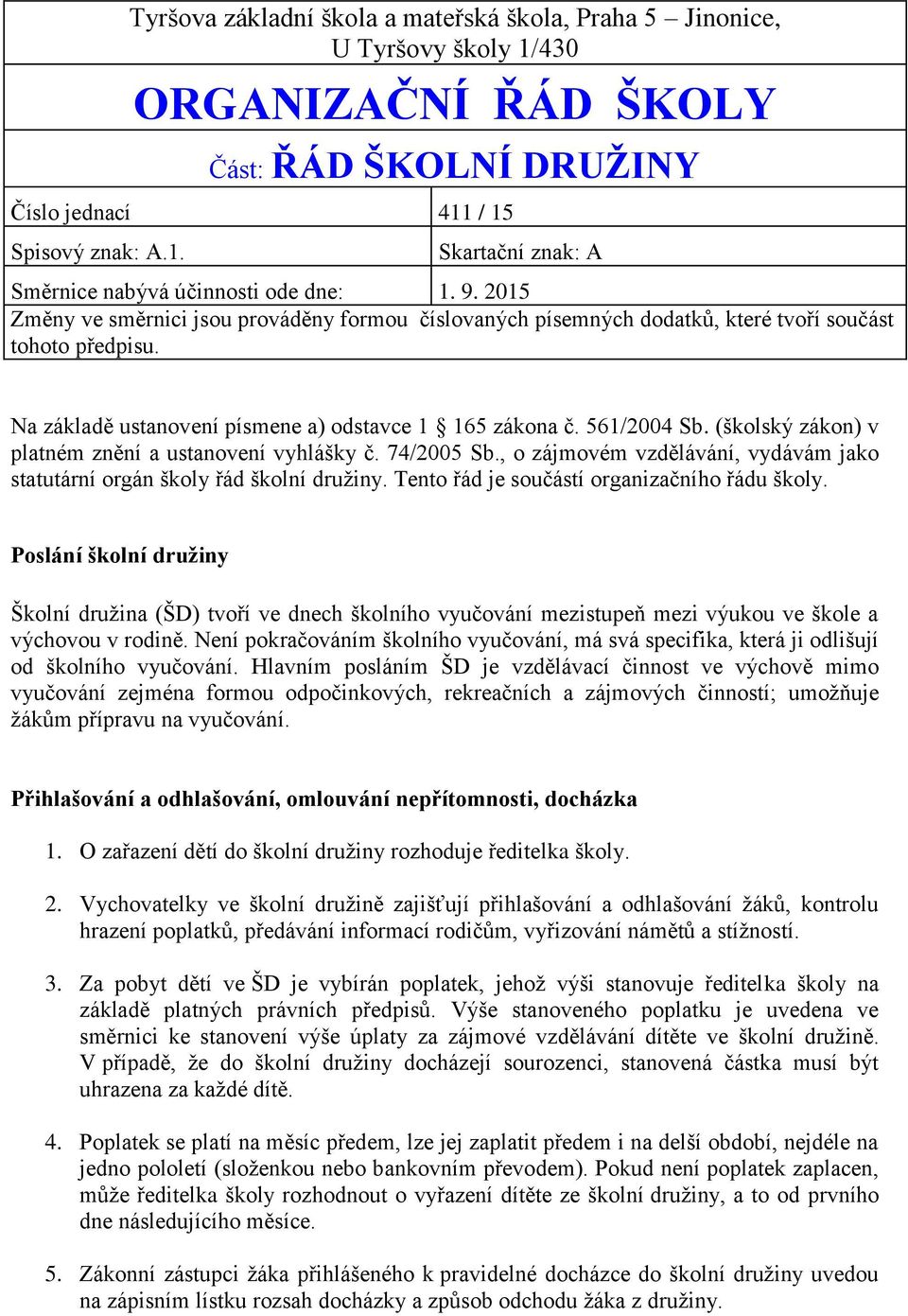 (školský zákon) v platném znění a ustanovení vyhlášky č. 74/2005 Sb., o zájmovém vzdělávání, vydávám jako statutární orgán školy řád školní družiny. Tento řád je součástí organizačního řádu školy.