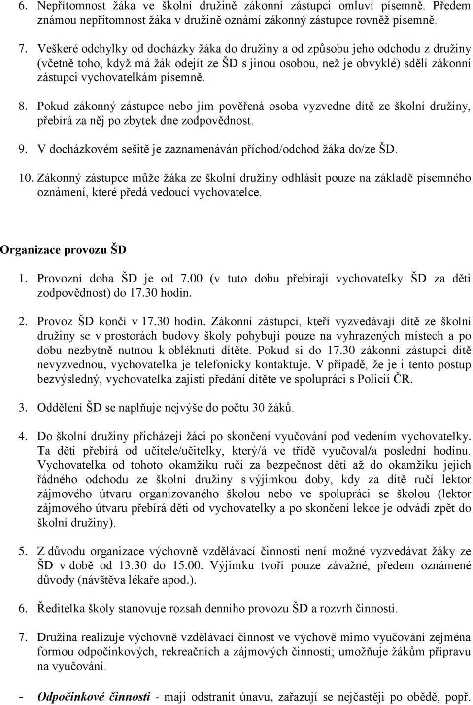 Pokud zákonný zástupce nebo jím pověřená osoba vyzvedne dítě ze školní družiny, přebírá za něj po zbytek dne zodpovědnost. 9. V docházkovém sešitě je zaznamenáván příchod/odchod žáka do/ze ŠD. 10.