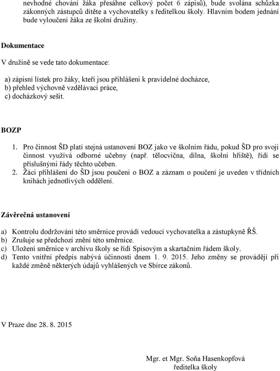 Pro činnost ŠD platí stejná ustanovení BOZ jako ve školním řádu, pokud ŠD pro svoji činnost využívá odborné učebny (např. tělocvična, dílna, školní hřiště), řídí se příslušnými řády těchto učeben. 2.