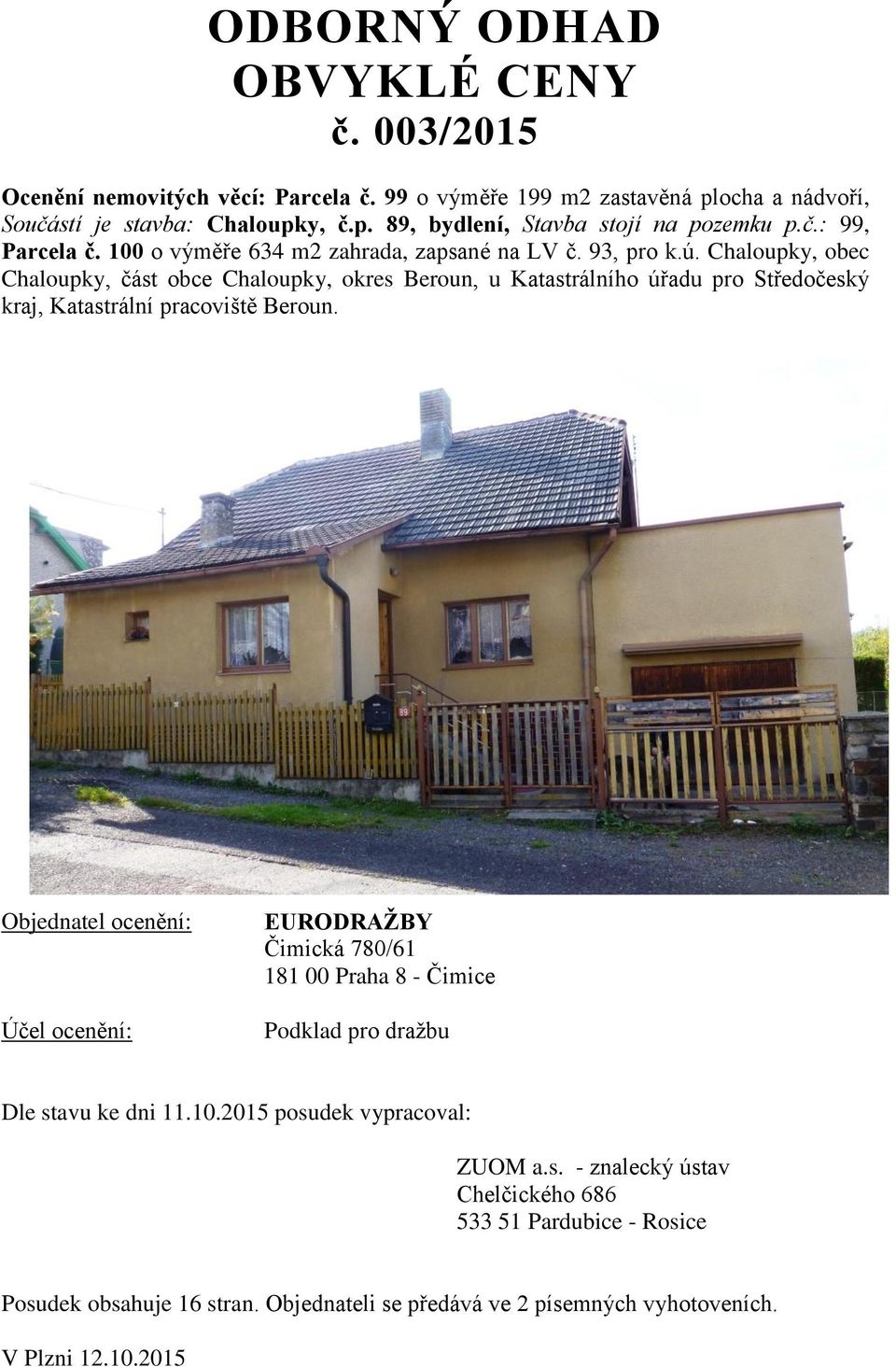 Chaloupky, obec Chaloupky, část obce Chaloupky, okres Beroun, u Katastrálního úřadu pro Středočeský kraj, Katastrální pracoviště Beroun.