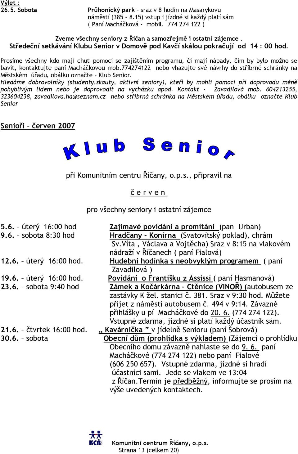 Prosíme všechny kdo mají chuť pomoci se zajištěním programu, či mají nápady, čím by bylo možno se bavit, kontaktujte paní Macháčkovou mob.