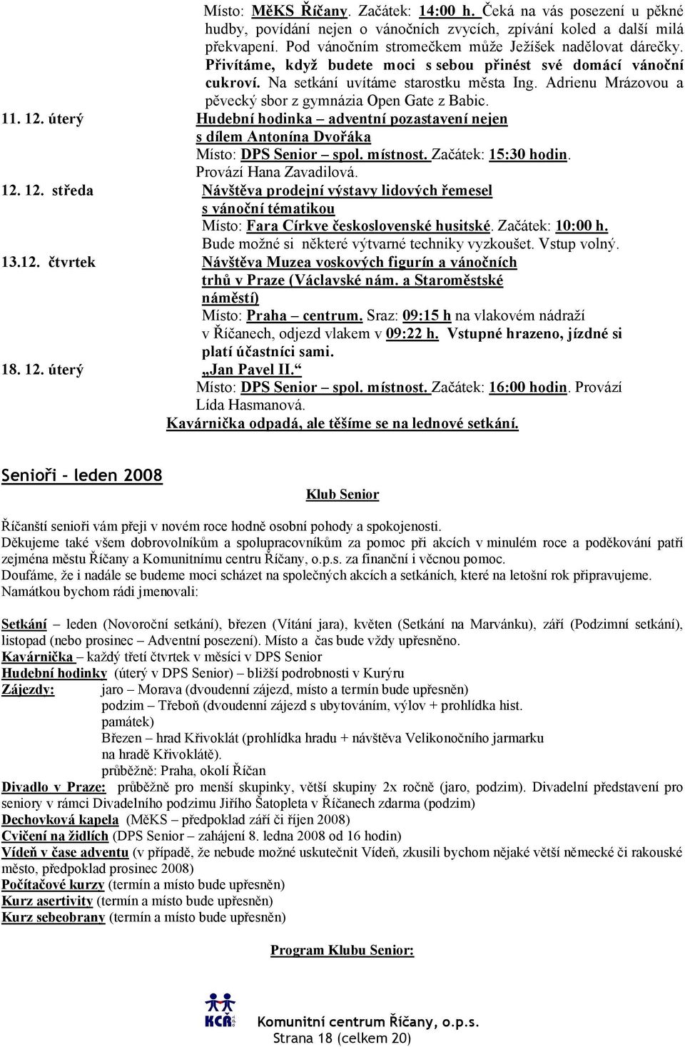 Adrienu Mrázovou a pěvecký sbor z gymnázia Open Gate z Babic. 11. 12. úterý Hudební hodinka adventní pozastavení nejen s dílem Antonína Dvořáka Místo: DPS Senior spol. místnost. Začátek: 15:30 hodin.