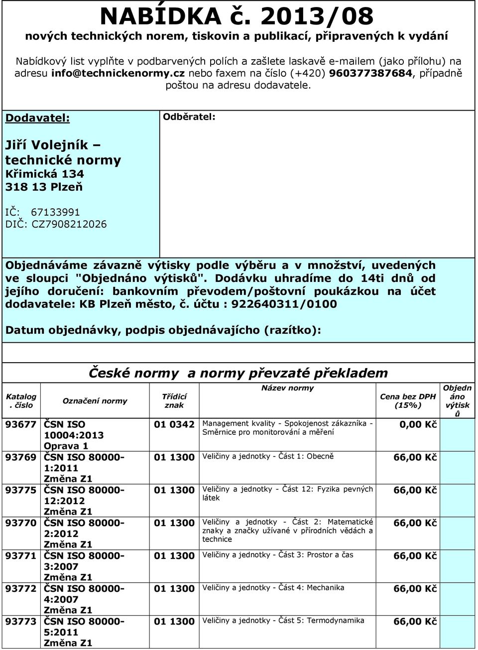 cz nebo faxem na číslo (+40) 960377387684, případně poštou na adresu dodavatele.
