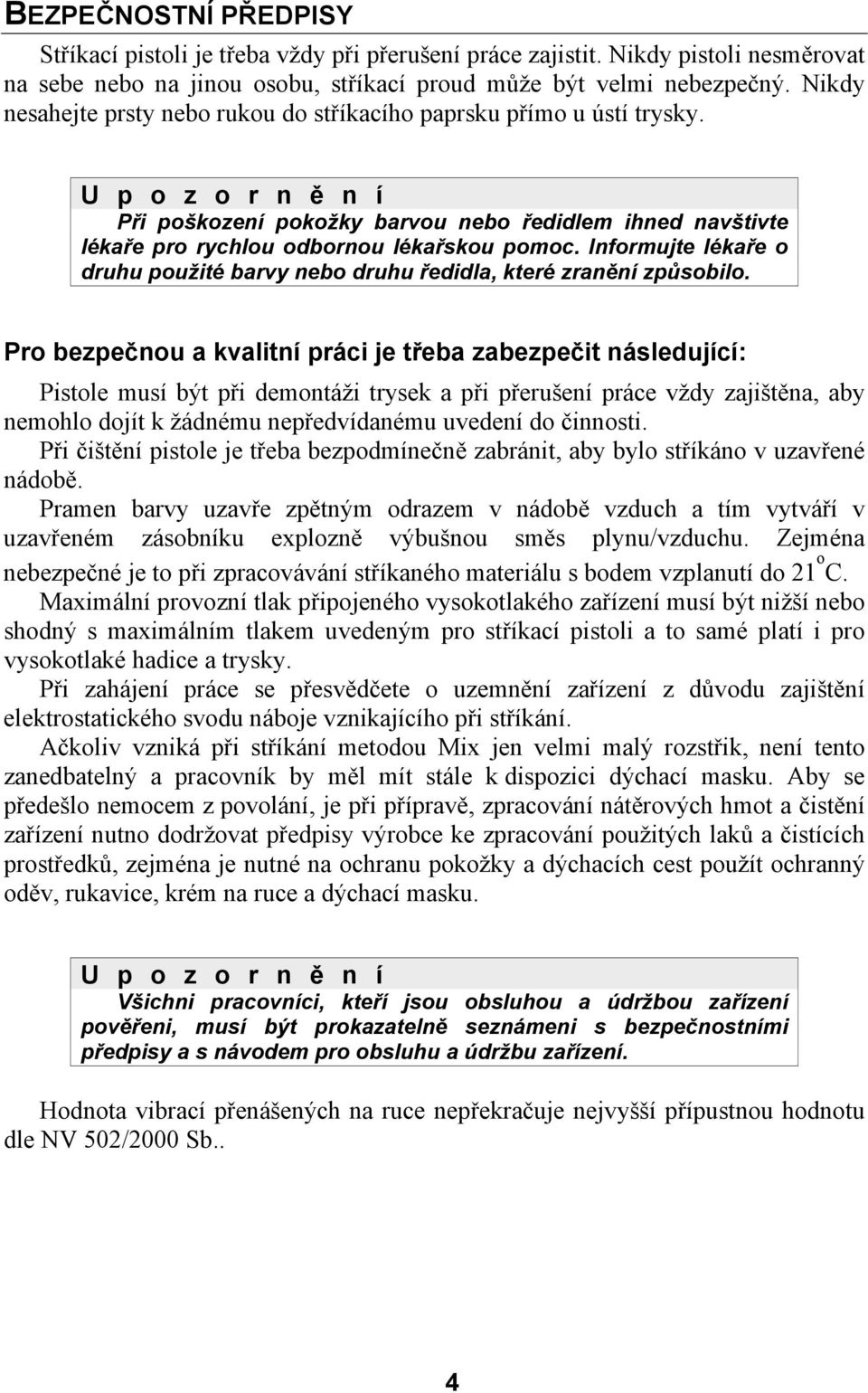 Informujte lékaře o druhu použité barvy nebo druhu ředidla, které zranění způsobilo.