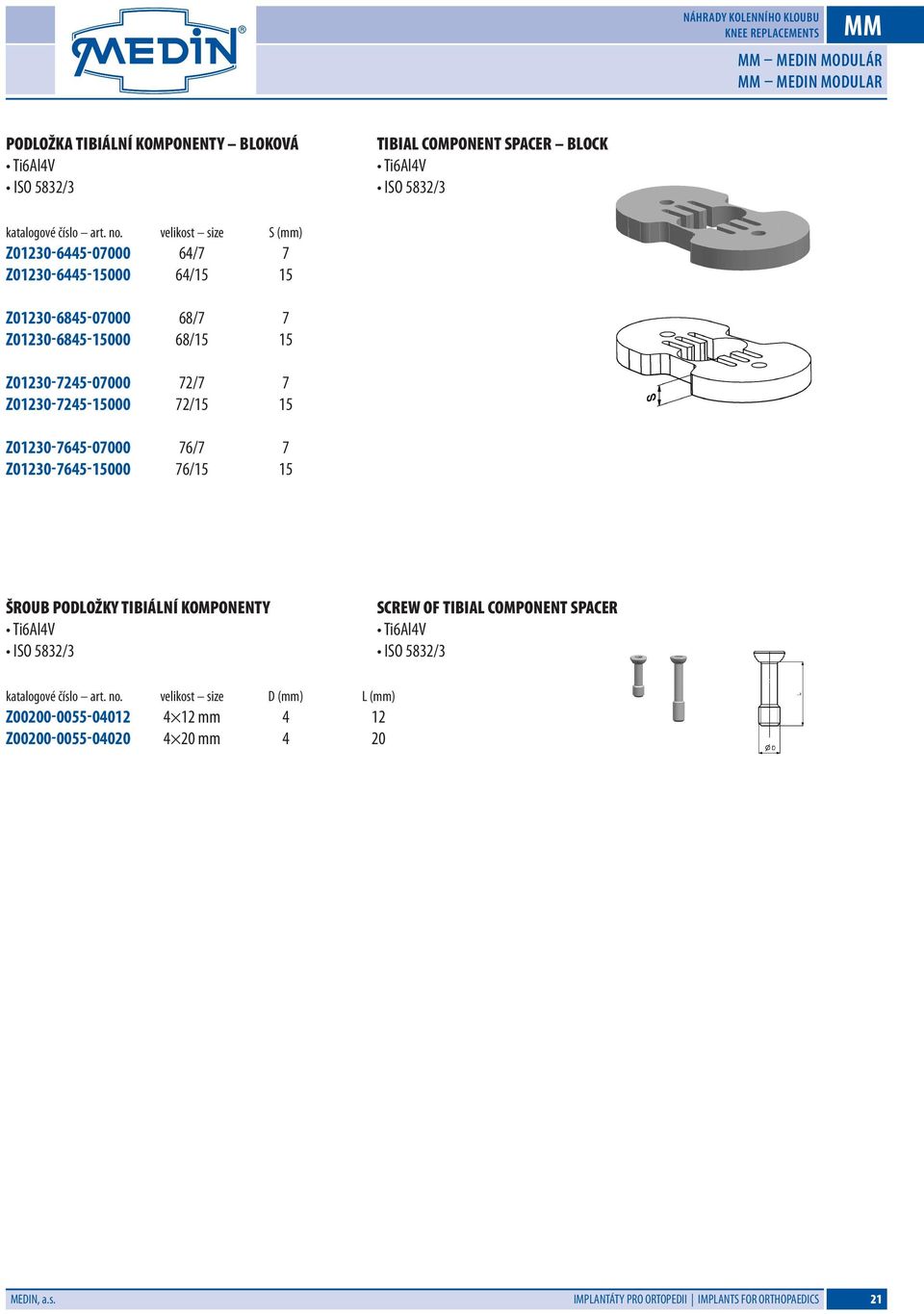 Z0130-5-0000 Z0130-5-000 / / / / / / / / ŠROUB PODLOŽKY TIBIÁLNÍ KOMPONENTY TiAlV SCREW OF TIBIAL COMPONENT