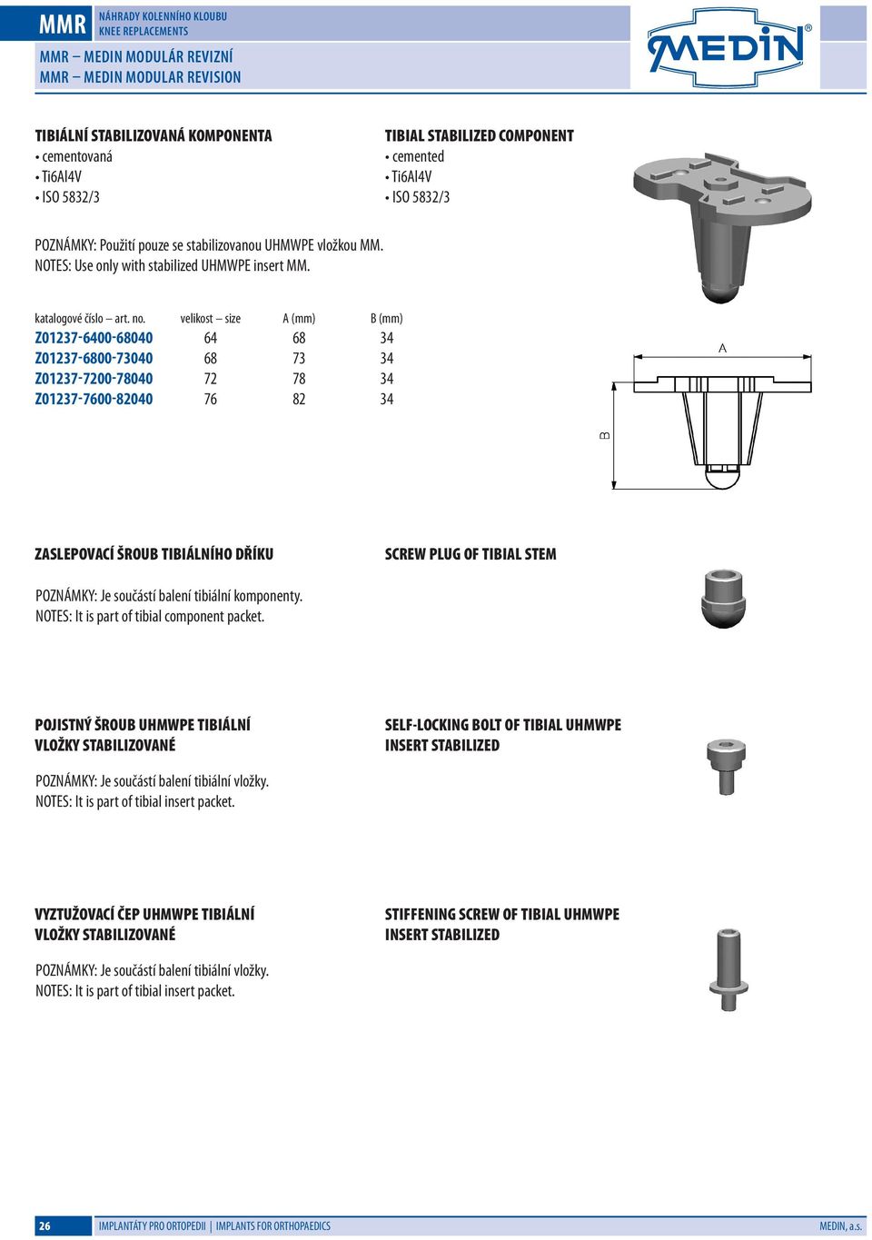 Z013-00-00 Z013-00-300 Z013-0-00 Z013-00-0 A (mm) 3 B (mm) 3 3 3 3 ZASLEPOVACÍ ŠROUB TIBIÁLNÍHO DŘÍKU SCREW PLUG OF TIBIAL STEM POZNÁMKY: Je součástí balení tibiální komponenty.