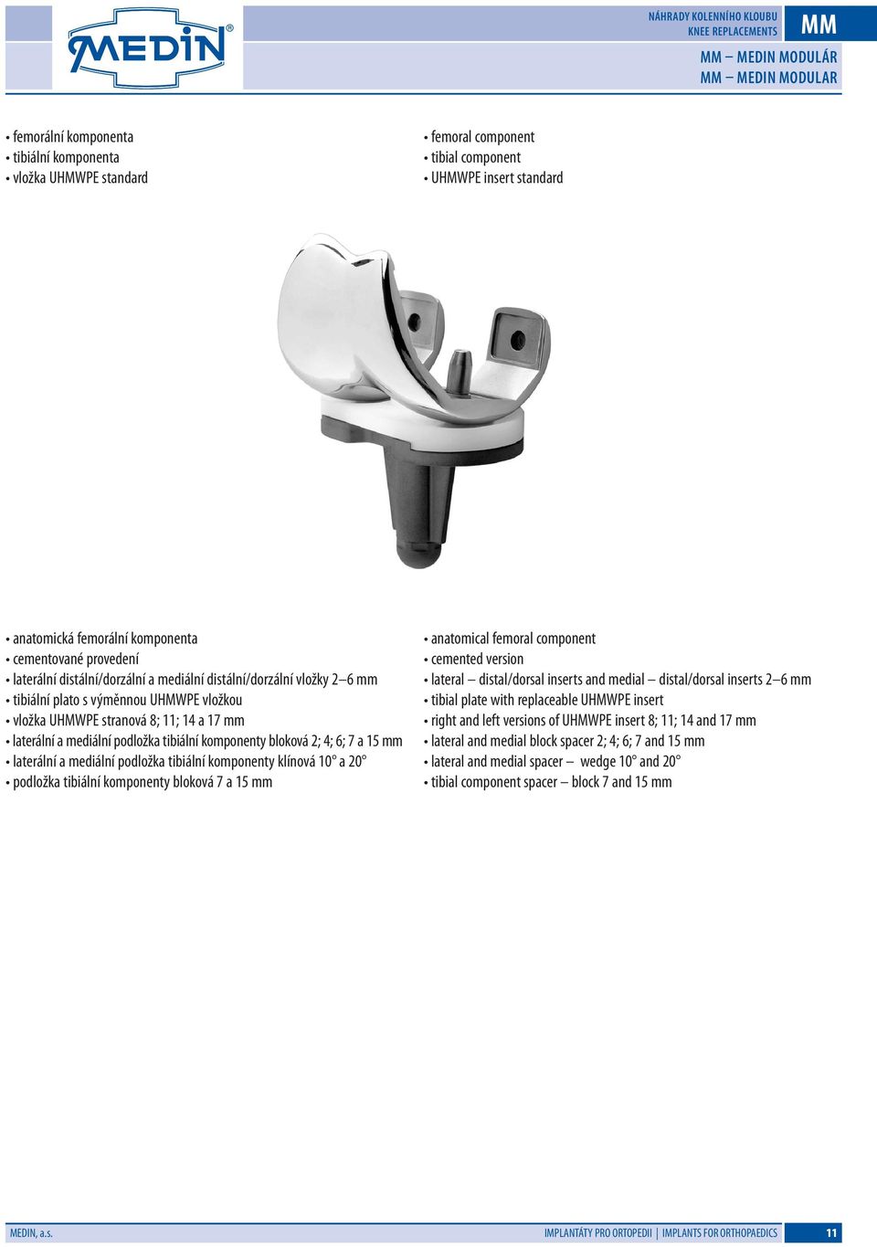 mediální podložka tibiální komponenty bloková ; ; ; a mm laterální a mediální podložka tibiální komponenty klínová a podložka tibiální komponenty bloková a mm anatomical femoral component cemented