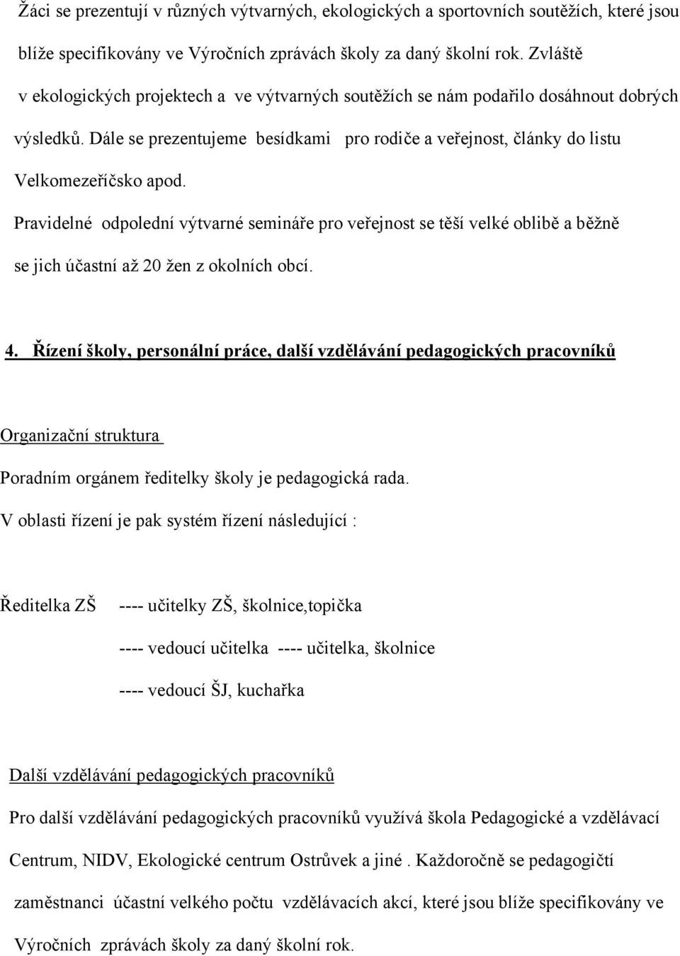 Pravidelné odpolední výtvarné semináře pro veřejnost se těší velké oblibě a běžně se jich účastní až 20 žen z okolních obcí. 4.