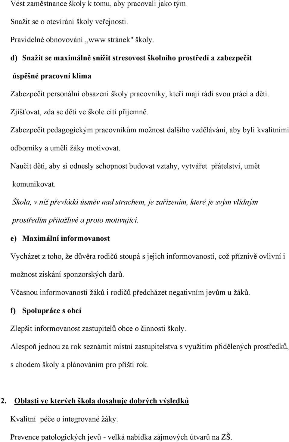 Zjišťovat, zda se děti ve škole cítí příjemně. Zabezpečit pedagogickým pracovníkům možnost dalšího vzdělávání, aby byli kvalitními odborníky a uměli žáky motivovat.