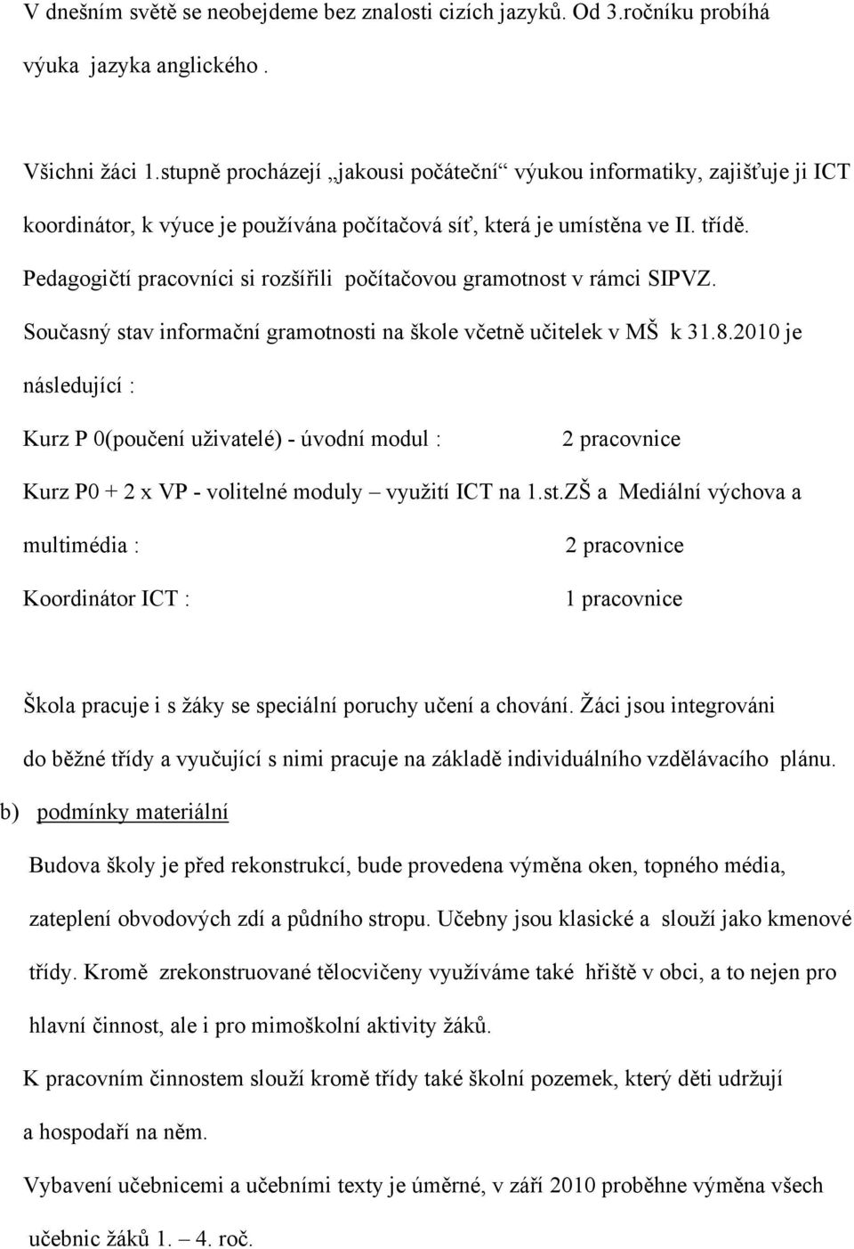 Pedagogičtí pracovníci si rozšířili počítačovou gramotnost v rámci SIPVZ. Současný stav informační gramotnosti na škole včetně učitelek v MŠ k 31.8.