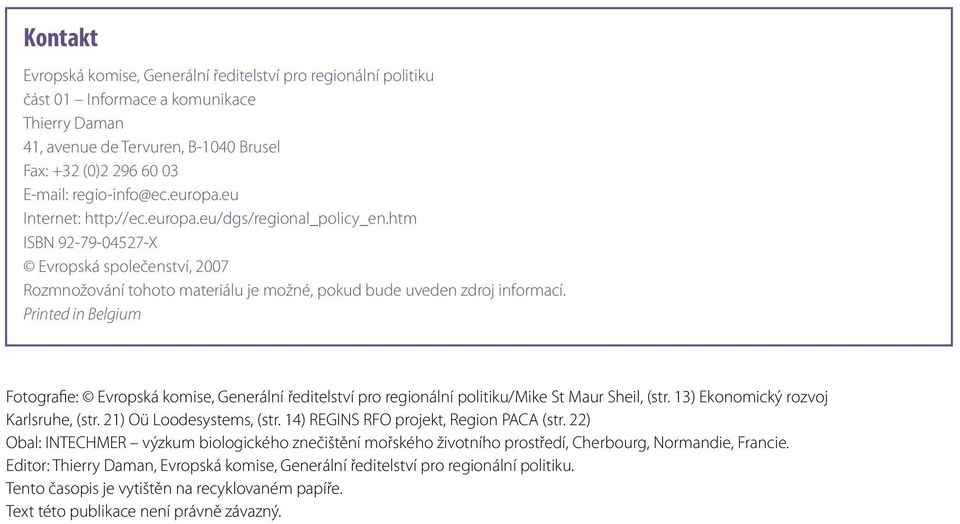 Printed in Belgium Fotografie: Evropská komise, Generální ředitelství pro regionální politiku/mike St Maur Sheil, (str. 13) Ekonomický rozvoj Karlsruhe, (str. 21) Oü Loodesystems, (str.