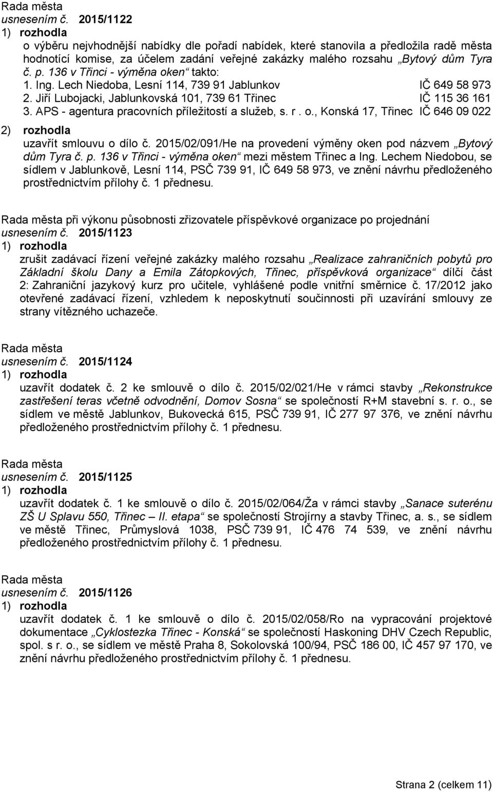 , Konská 17, Třinec IČ 646 09 022 uzavřít smlouvu o dílo č. 2015/02/091/He na provedení výměny oken pod názvem Bytový dům Tyra č. p. 136 v Třinci - výměna oken mezi městem Třinec a Ing.