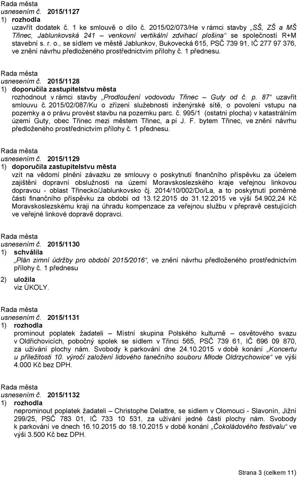 2015/1128 1) doporučila zastupitelstvu města rozhodnout v rámci stavby Prodloužení vodovodu Třinec Guty od č. p. 87 uzavřít smlouvu č.