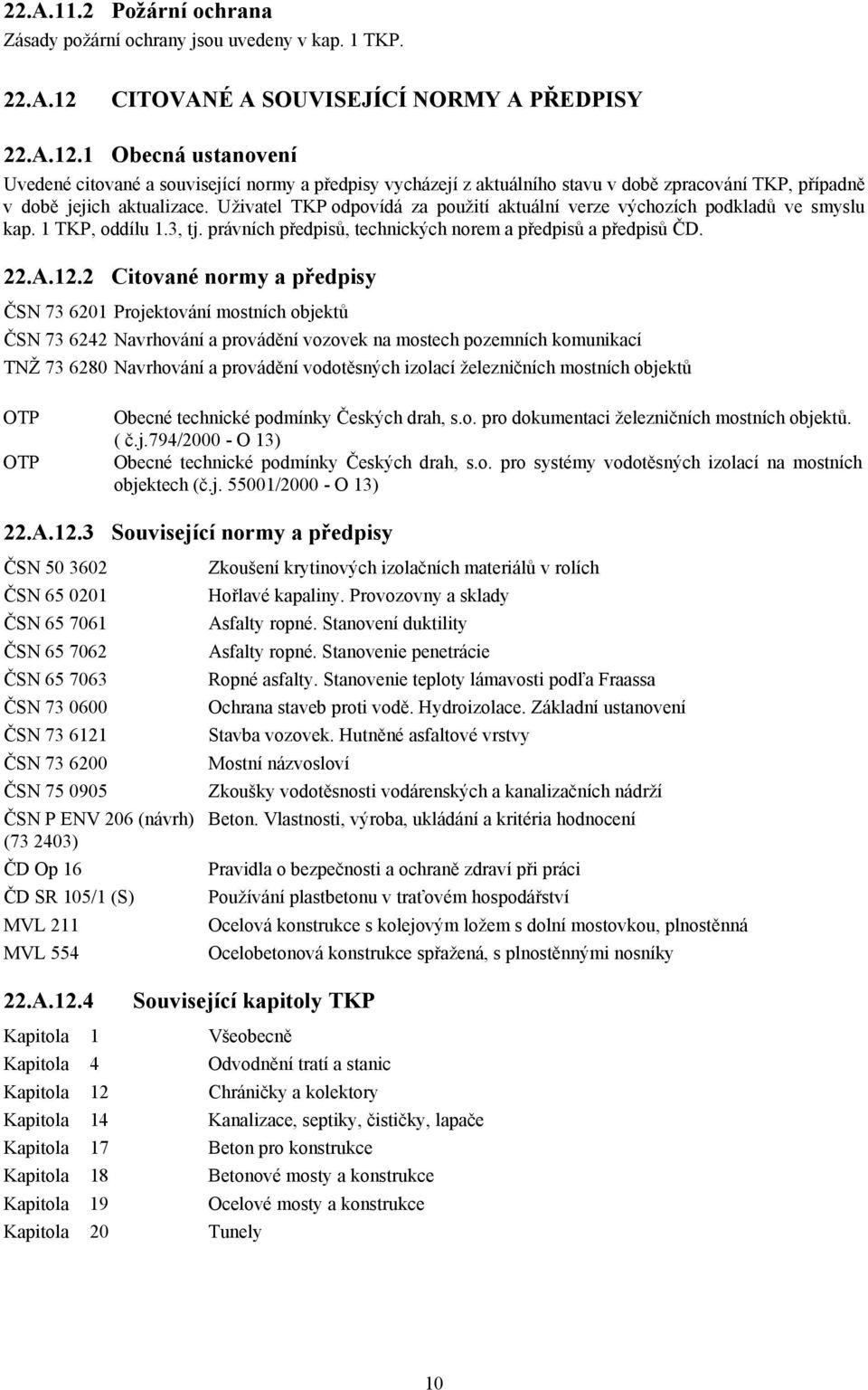 1 Obecná ustanovení Uvedené citované a související normy a předpisy vycházejí z aktuálního stavu v době zpracování TKP, případně v době jejich aktualizace.