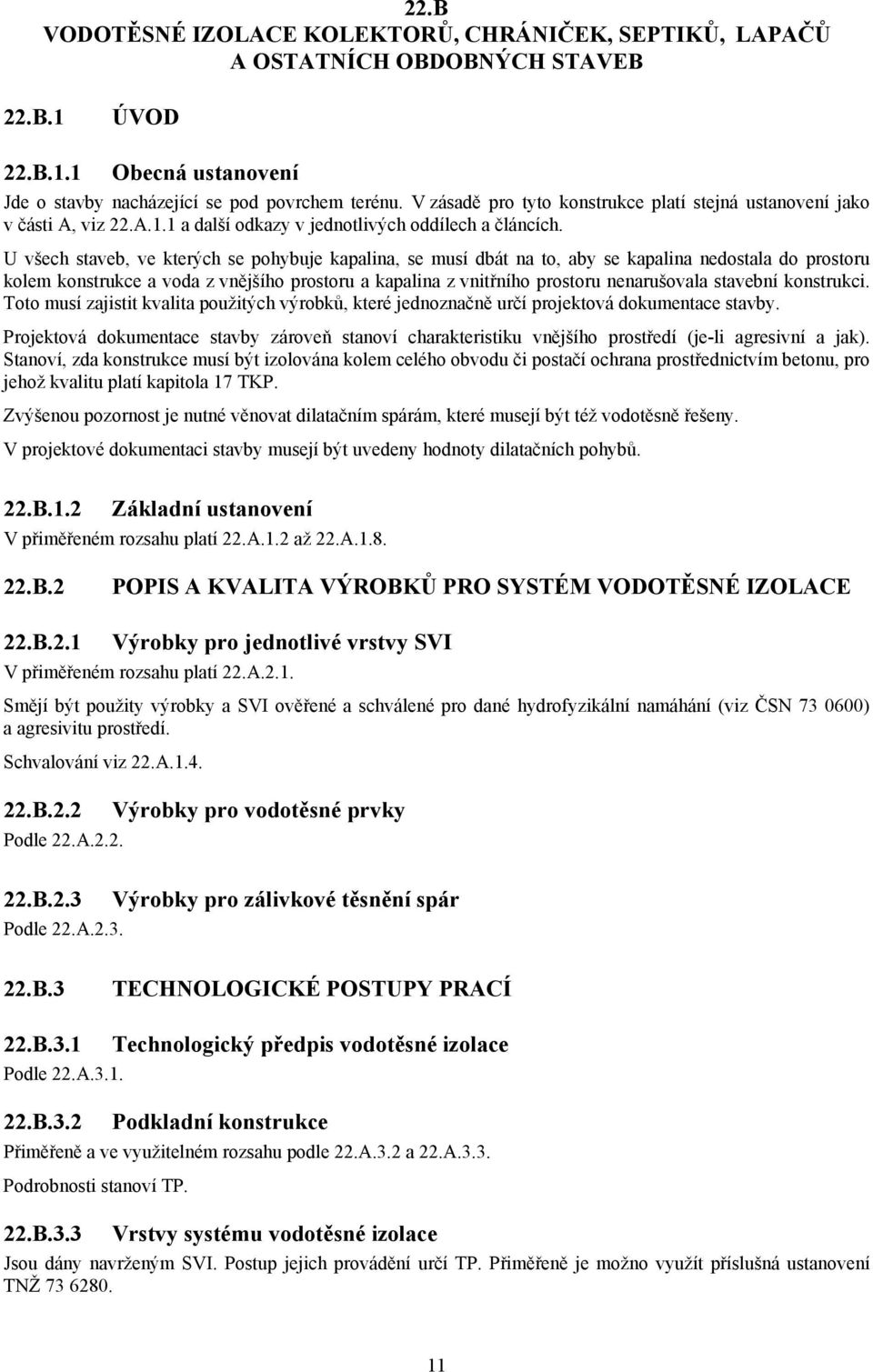 U všech staveb, ve kterých se pohybuje kapalina, se musí dbát na to, aby se kapalina nedostala do prostoru kolem konstrukce a voda z vnějšího prostoru a kapalina z vnitřního prostoru nenarušovala