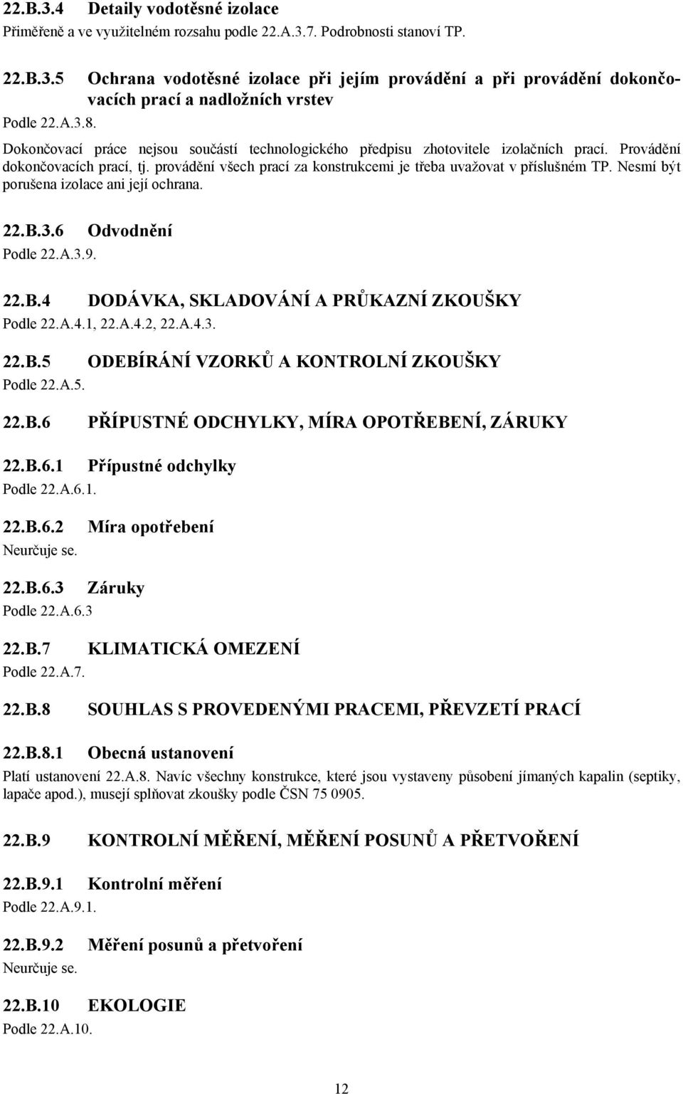 provádění všech prací za konstrukcemi je třeba uvažovat v příslušném TP. Nesmí být porušena izolace ani její ochrana. 22.B.3.6 Podle 22.A.3.9. Odvodnění 22.B.4 DODÁVKA, SKLADOVÁNÍ A PRŮKAZNÍ ZKOUŠKY Podle 22.