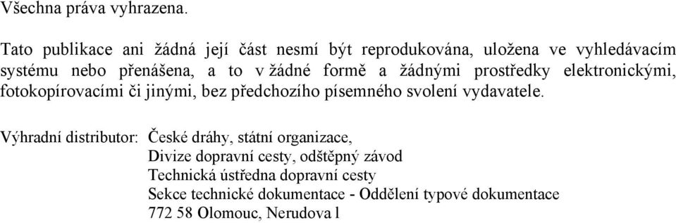 žádné formě a žádnými prostředky elektronickými, fotokopírovacími či jinými, bez předchozího písemného svolení