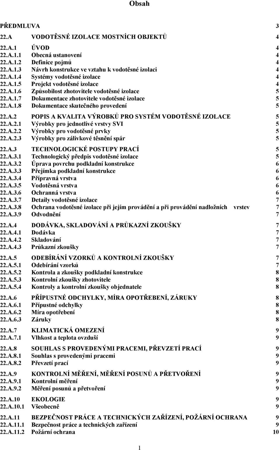 A.2.1 Výrobky pro jednotlivé vrstvy SVI 5 22.A.2.2 Výrobky pro vodotěsné prvky 5 22.A.2.3 Výrobky pro zálivkové těsnění spár 5 22.A.3 TECHNOLOGICKÉ POSTUPY PRACÍ 5 22.A.3.1 Technologický předpis vodotěsné izolace 5 22.