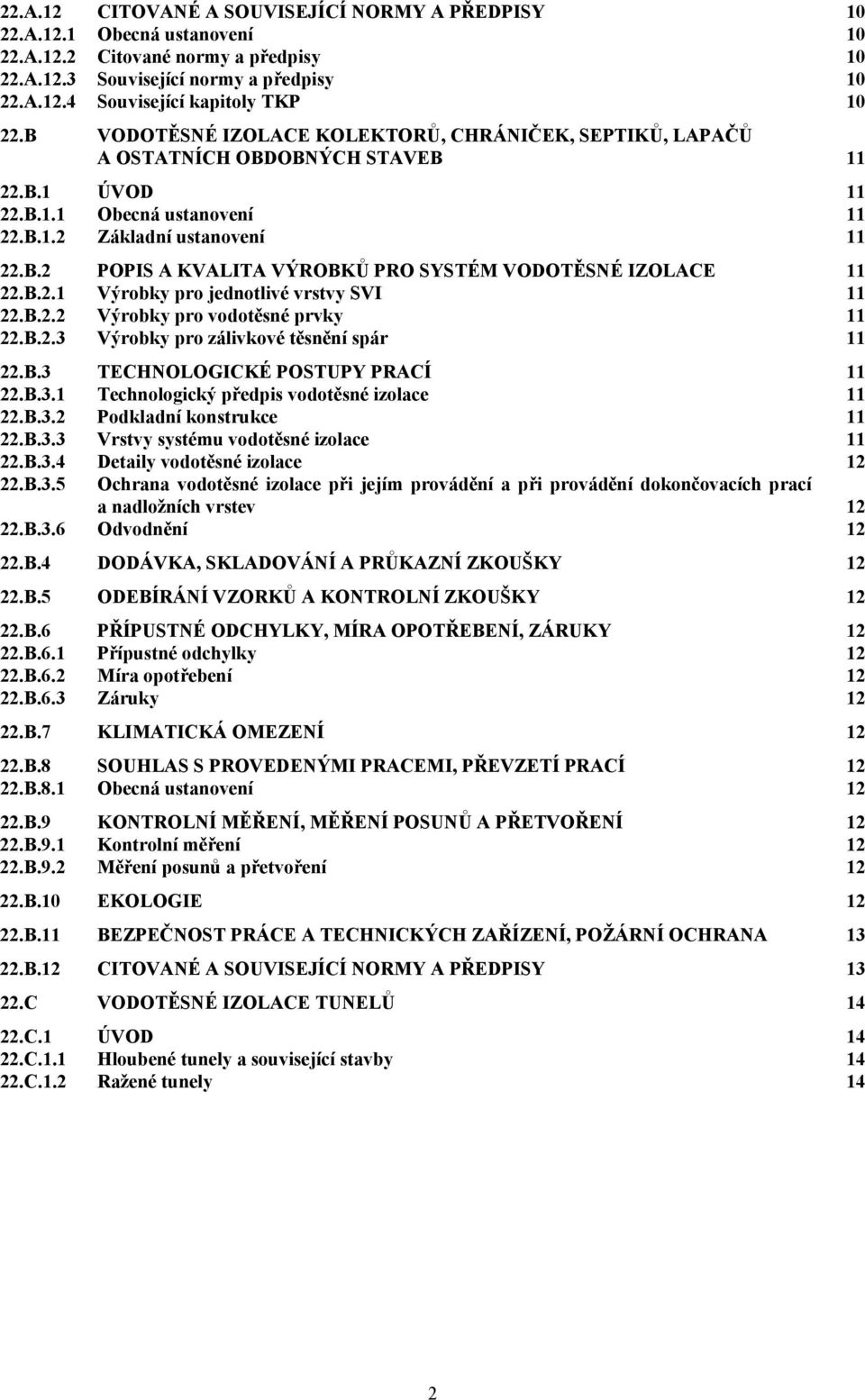 B.2.1 Výrobky pro jednotlivé vrstvy SVI 11 22.B.2.2 Výrobky pro vodotěsné prvky 11 22.B.2.3 Výrobky pro zálivkové těsnění spár 11 22.B.3 TECHNOLOGICKÉ POSTUPY PRACÍ 11 22.B.3.1 Technologický předpis vodotěsné izolace 11 22.