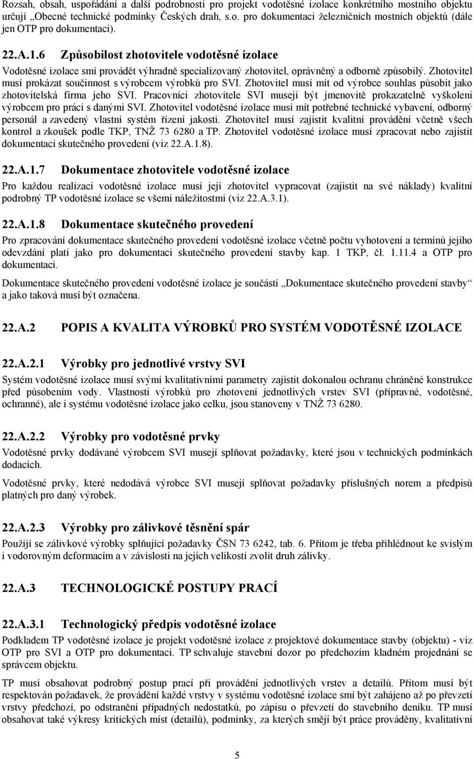 Zhotovitel musí prokázat součinnost s výrobcem výrobků pro SVI. Zhotovitel musí mít od výrobce souhlas působit jako zhotovitelská firma jeho SVI.