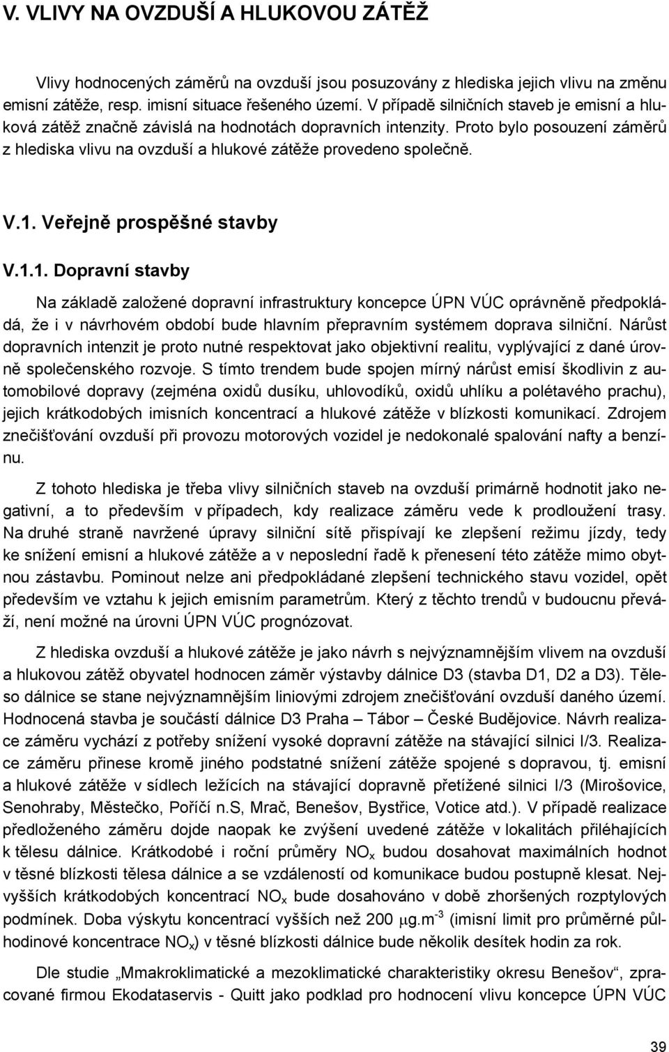 1. Veřejně prospěšné stavby V.1.1. Dopravní stavby Na základě založené dopravní infrastruktury koncepce ÚPN VÚC oprávněně předpokládá, že i v návrhovém období bude hlavním přepravním systémem doprava silniční.