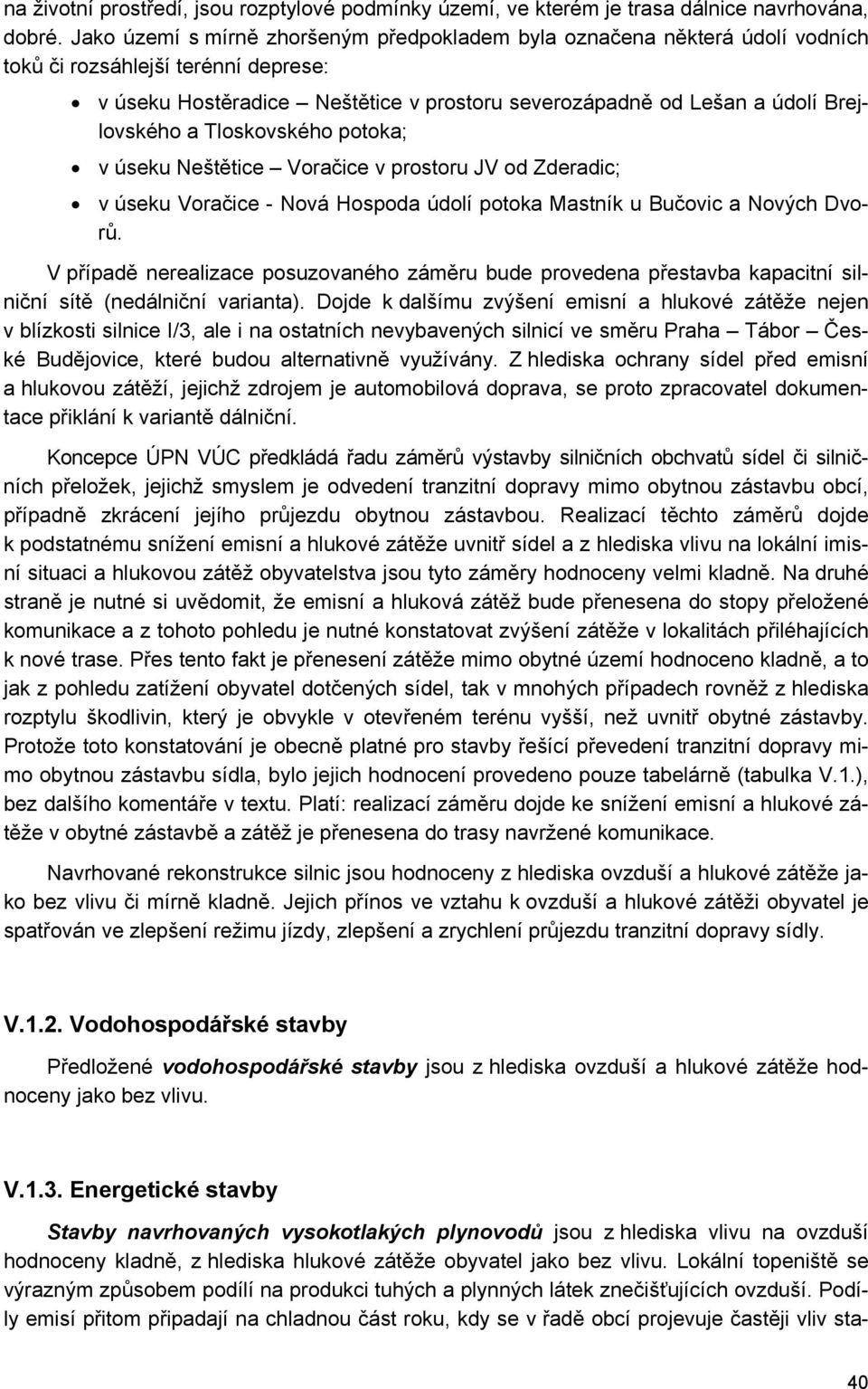 a Tloskovského potoka; v úseku Neštětice Voračice v prostoru JV od Zderadic; v úseku Voračice - Nová Hospoda údolí potoka Mastník u Bučovic a Nových Dvorů.