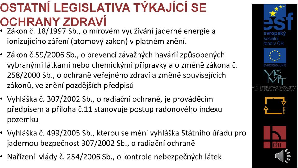 , o ochraně veřejného zdraví a změně souvisejících zákonů, ve znění pozdějších předpisů Vyhláška č. 307/2002 Sb., o radiační ochraně, je prováděcím předpisem a příloha č.