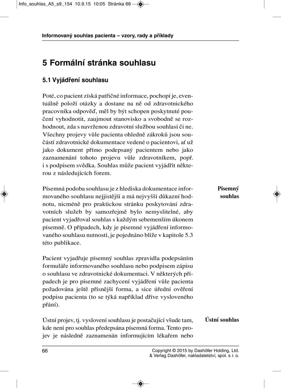 vyhodnotit, zaujmout stanovisko a svobodně se rozhodnout, zda s navrženou zdravotní službou souhlasí či ne.