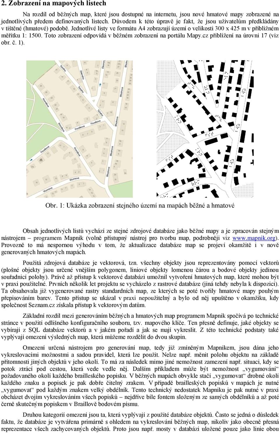 Toto zobrazení odpovídá v běžném zobrazení na portálu Mapy.cz přiblížení na úrovni 17 (viz obr. č. 1). Obr.