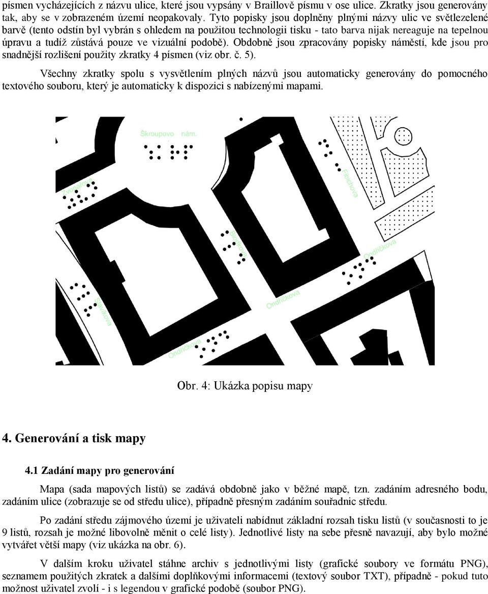 pouze ve vizuální podobě). Obdobně jsou zpracovány popisky náměstí, kde jsou pro snadnější rozlišení použity zkratky 4 písmen (viz obr. č. 5).