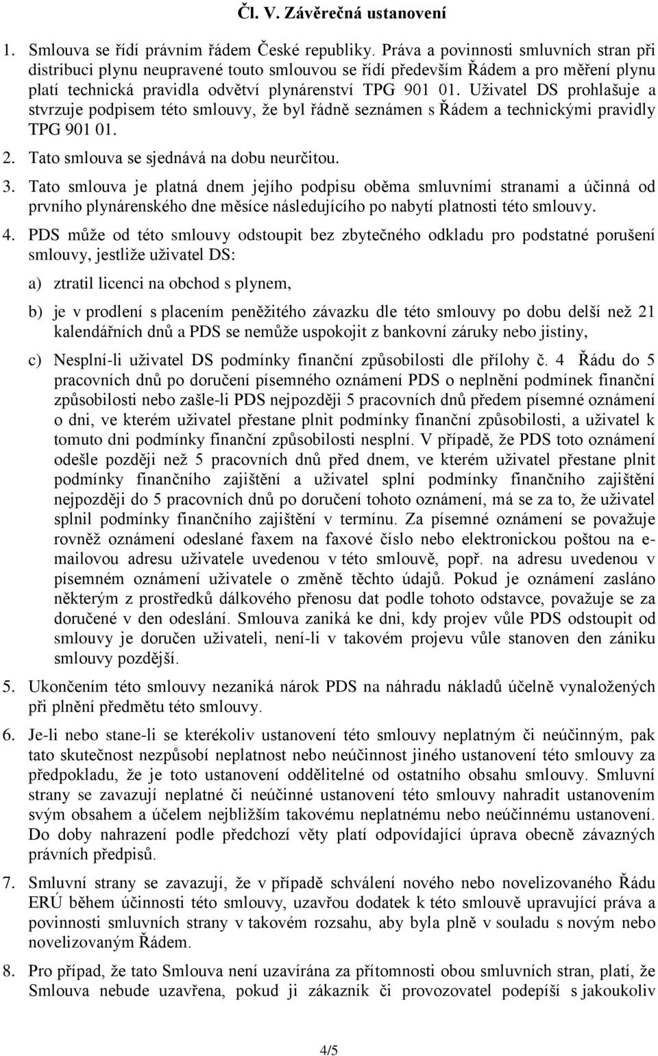 Uživatel DS prohlašuje a stvrzuje podpisem této smlouvy, že byl řádně seznámen s Řádem a technickými pravidly TPG 901 01. 2. Tato smlouva se sjednává na dobu neurčitou. 3.