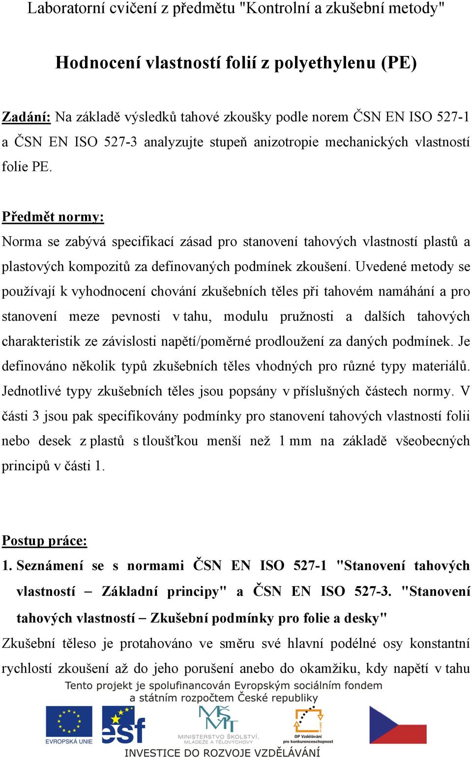 Předmět normy: Norma se zabývá specifikací zásad pro stanovení tahových vlastností plastů a plastových kompozitů za definovaných podmínek zkoušení.